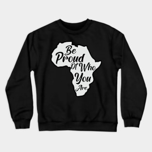 Be Proud Of Who You Are, Black History, African American, Black Pride Crewneck Sweatshirt